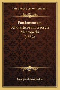 Cover image for Fundamentum Scholasticorum Georgii Macropedii (1552)