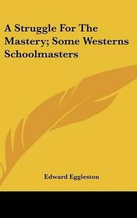 Cover image for A Struggle for the Mastery; Some Westerns Schoolmasters