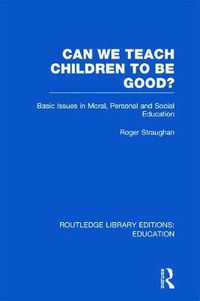 Cover image for Can We Teach Children to be Good? (RLE Edu K): Basic Issues in Moral, Personal and Social Education