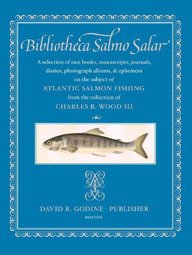 Cover image for Bibliotheca Salmo Salar: A Selection of Rare Books, Manuscripts, Journals, Diaries, Photograph Albums, & Ephemera on the Subject of Atlantic Salmon Fishing