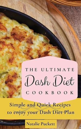 Cover image for The Ultimate Dash Diet Cookbook: Simple and Quick Recipes to enjoy your Dash Diet Plan