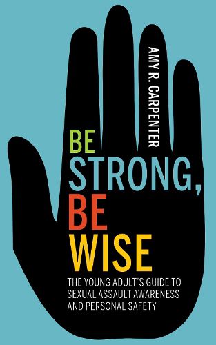 Cover image for Be Strong, Be Wise: The Young Adult's Guide to Sexual Assault Awareness and Personal Safety