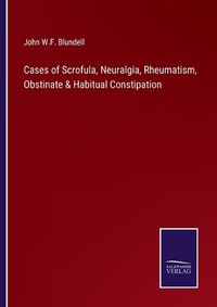 Cover image for Cases of Scrofula, Neuralgia, Rheumatism, Obstinate & Habitual Constipation