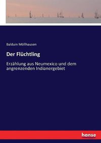 Cover image for Der Fluchtling: Erzahlung aus Neumexico und dem angrenzenden Indianergebiet