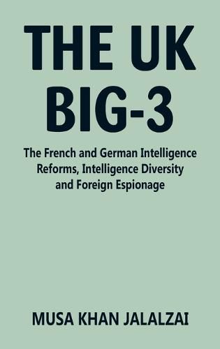 Cover image for The UK Big-3: The French and German Intelligence Reforms, Intelligence Diversity and Foreign Espionage