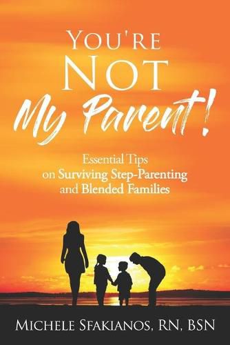 You're Not My Parent!: Essential Tips on Surviving Step-Parenting and Blended Families