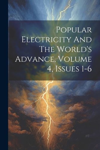 Cover image for Popular Electricity And The World's Advance, Volume 4, Issues 1-6