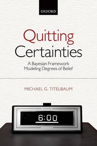 Cover image for Quitting Certainties: A Bayesian Framework Modeling Degrees of Belief