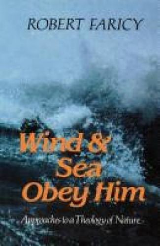 Cover image for Wind and Sea Obey Him: New Approaches to the Theology of Nature