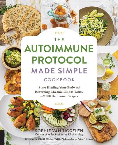 Cover image for The Autoimmune Protocol Made Simple Cookbook: Start Healing Your Body and Reversing Chronic Illness Today with 100 Delicious Recipes