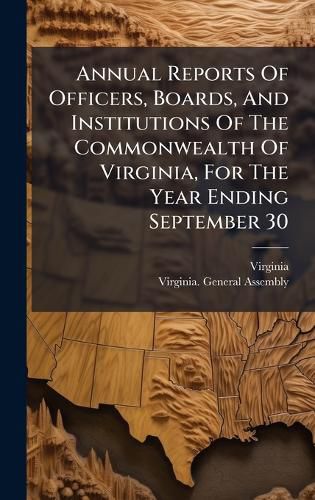 Cover image for Annual Reports Of Officers, Boards, And Institutions Of The Commonwealth Of Virginia, For The Year Ending September 30