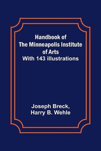 Cover image for Handbook of the Minneapolis Institute of Arts; With 143 Illustrations