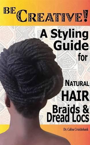 Cover image for Be Creative ! A Styling Guide for Natural Hair, Braids & Dread Locs