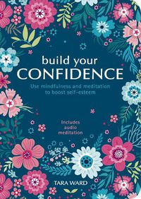 Cover image for Build Your Confidence: Use mindfulness and meditation to build self-esteem