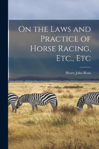 Cover image for On the Laws and Practice of Horse Racing, Etc., Etc