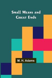 Cover image for Small Means and Great Ends