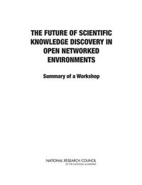 Cover image for The Future of Scientific Knowledge Discovery in Open Networked Environments: Summary of a Workshop