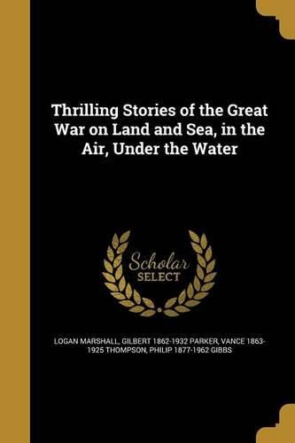 Cover image for Thrilling Stories of the Great War on Land and Sea, in the Air, Under the Water