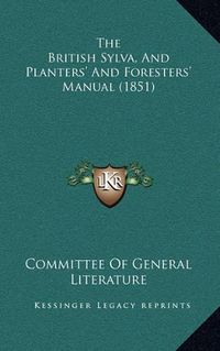 Cover image for The British Sylva, and Planters' and Foresters' Manual (1851)