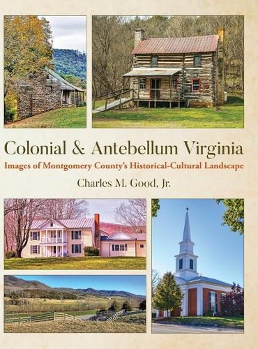 Cover image for Colonial & Antebellum Virginia: Images of Montgomery County's Historical-Cultural Landscape