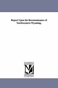 Cover image for Report Upon the Reconnaissance of Northwestern Wyoming,