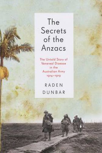 Cover image for The Secrets of the Anzacs: The untold story of venereal disease in the Australian army, 1914-1919