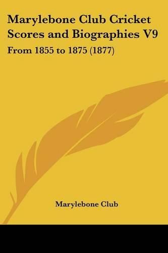 Cover image for Marylebone Club Cricket Scores and Biographies V9: From 1855 to 1875 (1877)