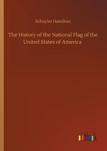 Cover image for The History of the National Flag of the United States of America