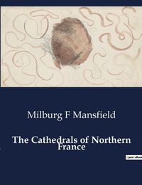 Cover image for The Cathedrals of Northern France