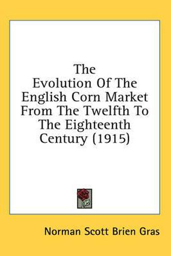 Cover image for The Evolution of the English Corn Market from the Twelfth to the Eighteenth Century (1915)