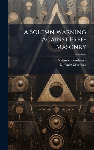 Cover image for A Solemn Warning Against Free-Masonry