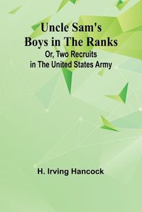 Cover image for Uncle Sam's Boys in the Ranks; Or, Two Recruits in the United States Army