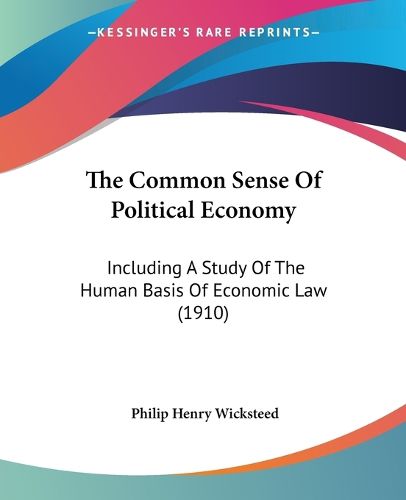 The Common Sense of Political Economy: Including a Study of the Human Basis of Economic Law (1910)