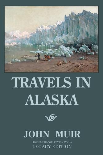 Cover image for Travels In Alaska (Legacy Edition): Adventures In The Far Northwest Mountains And Arctic Glaciers