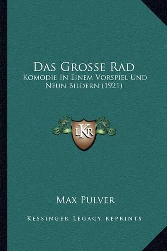 Das Grosse Rad: Komodie in Einem Vorspiel Und Neun Bildern (1921)