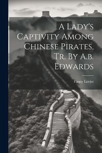 Cover image for A Lady's Captivity Among Chinese Pirates, Tr. By A.b. Edwards