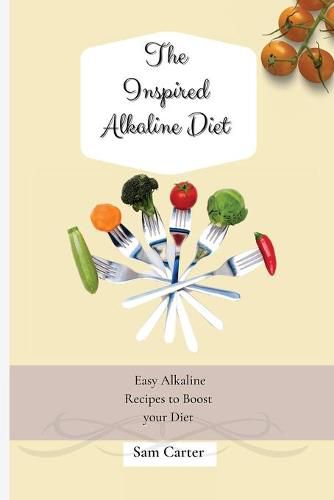 Cover image for The Inspired Alkaline Diet: Easy Alkaline Recipes to Boost your Diet