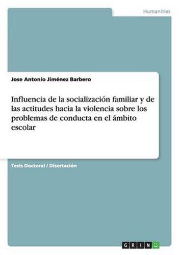 Cover image for Influencia de la socializacion familiar y de las actitudes hacia la violencia sobre los problemas de conducta en el ambito escolar