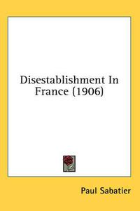 Cover image for Disestablishment in France (1906)