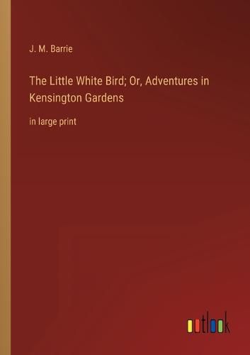 The Little White Bird; Or, Adventures in Kensington Gardens