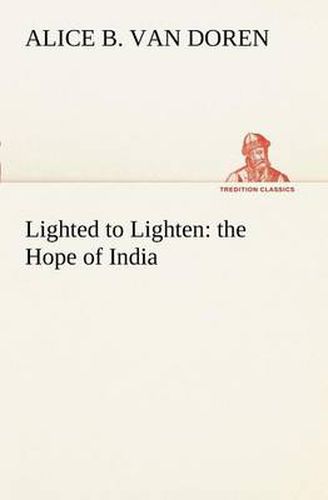 Cover image for Lighted to Lighten: the Hope of India
