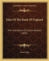 Cover image for Tales of the Bank of England: With Anecdotes of London Bankers (1882)