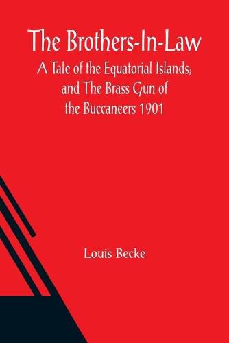 Cover image for The Brothers-In-Law: A Tale of the Equatorial Islands; and The Brass Gun of the Buccaneers 1901