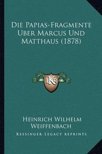 Cover image for Die Papias-Fragmente Uber Marcus Und Matthaus (1878)