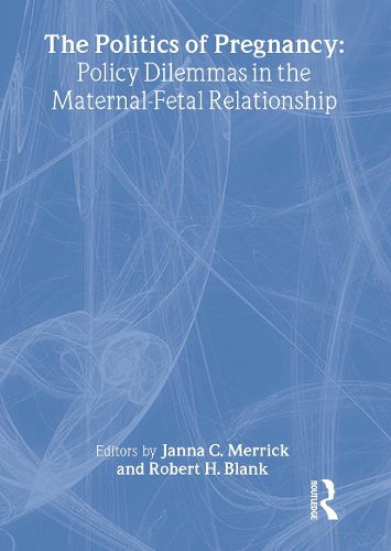 Cover image for The Politics of Pregnancy: Policy Dilemmas in the Maternal-Fetal Relationship