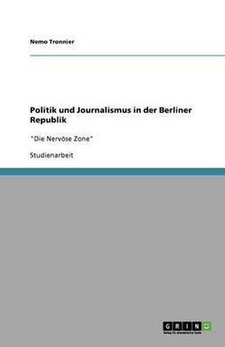 Cover image for Politik und Journalismus in der Berliner Republik: Die Nervoese Zone