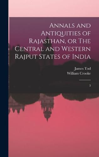 Annals and Antiquities of Rajasthan, or The Central and Western Rajput States of India