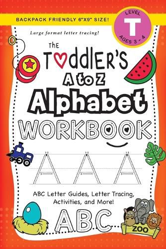 The Toddler's A to Z Alphabet Workbook: (Ages 3-4) ABC Letter Guides, Letter Tracing, Activities, and More! (Backpack Friendly 6x9 Size)