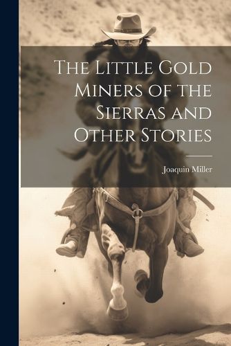 Cover image for The Little Gold Miners of the Sierras and Other Stories