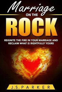 Cover image for Marriage Help - Marriage On The Rock: Reignite the Fire In Your Relationship And Reclaim What Is Rightfully Yours